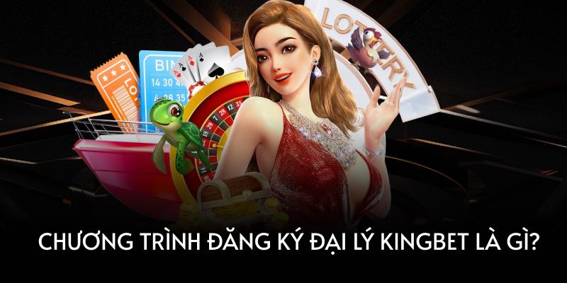 Chương trình đăng ký đại lý Kingbet là gì?